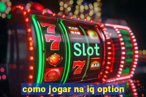 como jogar na iq option